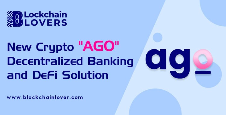 New Crypto "AGO" Decentralized Banking and DeFi Solution