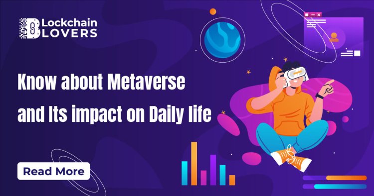 Know about Metaverse and Its Impact on Daily life