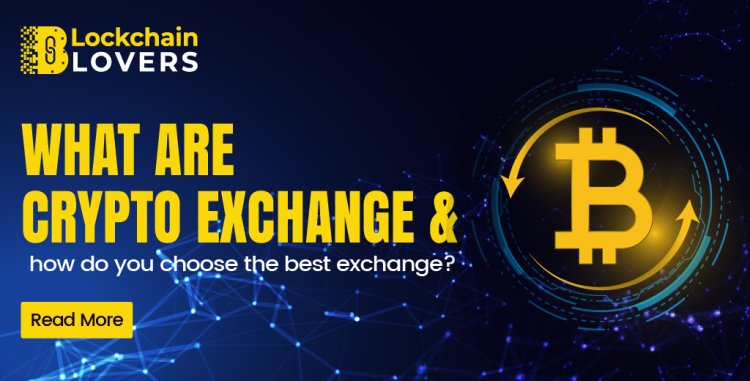 What is crypto exchanges, and how do you choose the best Exchange?