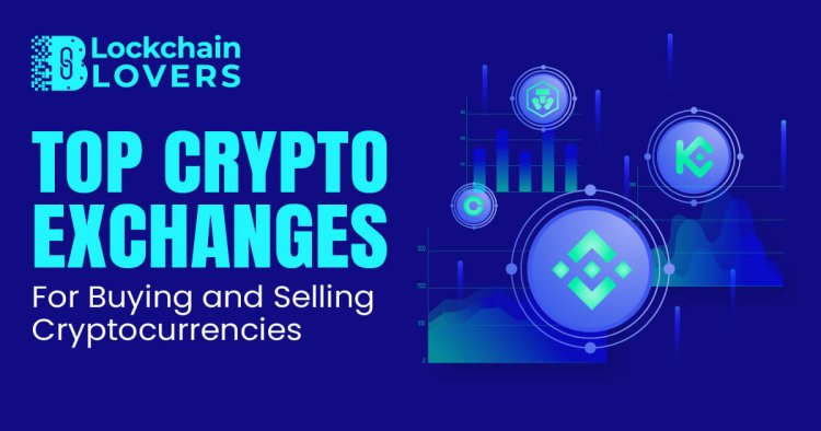 Top Crypto Exchanges for Buying and Selling Cryptocurrencies