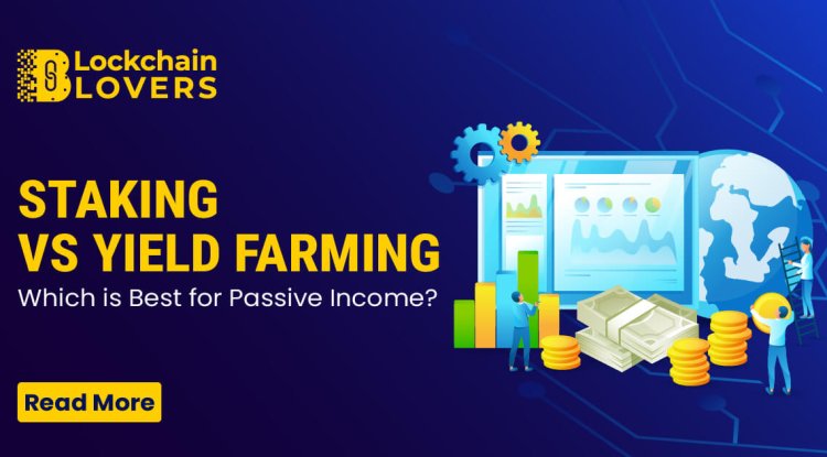 Staking vs. Yield Farming, Which is Best for Passive Income?